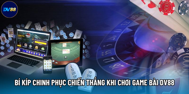 Bí kíp chinh phục chiến thắng khi chơi game bài DV88