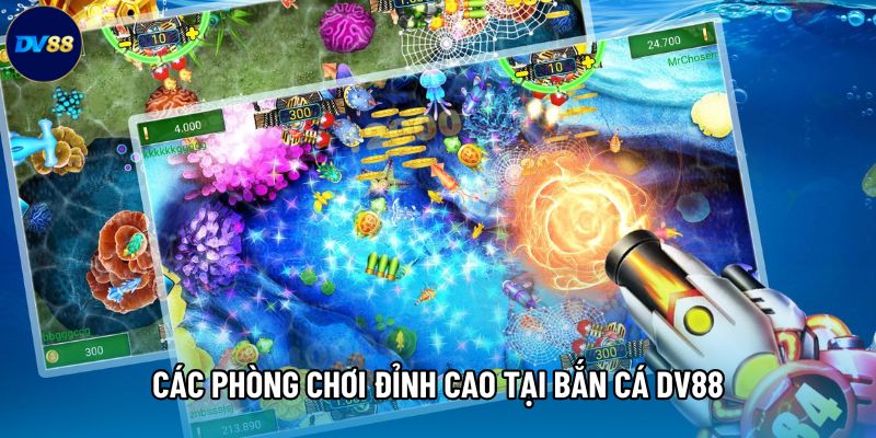 Các phòng chơi đỉnh cao tại Bắn cá DV88