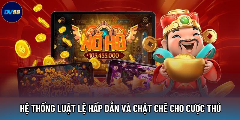 Hệ thống luật lệ hấp dẫn và chặt chẽ cho cược thủ