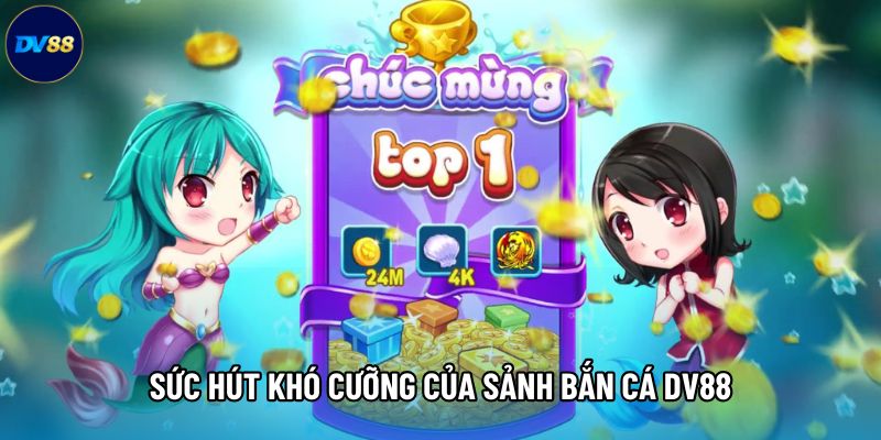 Sức hút khó cưỡng của sảnh Bắn cá DV88